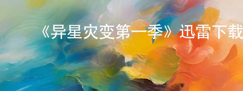 陈亚华的动漫综艺大全,《异星灾变第一季》迅雷下载/在线观看-魔幻科幻-美剧天堂